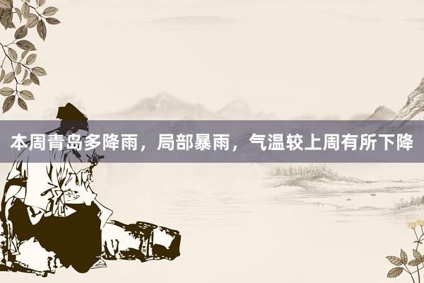 本周青岛多降雨，局部暴雨，气温较上周有所下降
