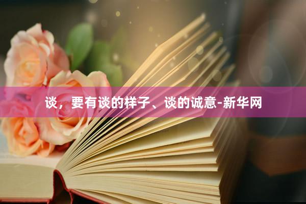 谈，要有谈的样子、谈的诚意-新华网