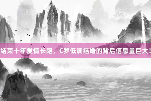 结束十年爱情长跑，C罗低调结婚的背后信息量巨大！