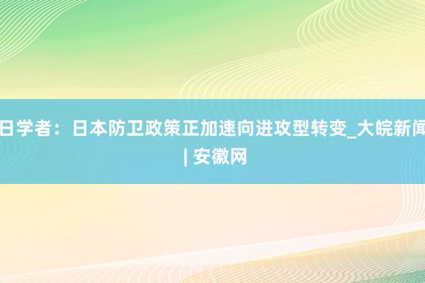 日学者：日本防卫政策正加速向进攻型转变_大皖新闻 | 安徽网