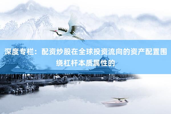 深度专栏：配资炒股在全球投资流向的资产配置围绕杠杆本质属性的
