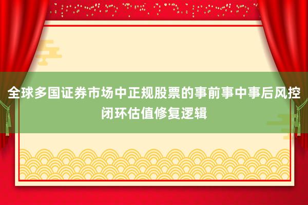 全球多国证券市场中正规股票的事前事中事后风控闭环估值修复逻辑