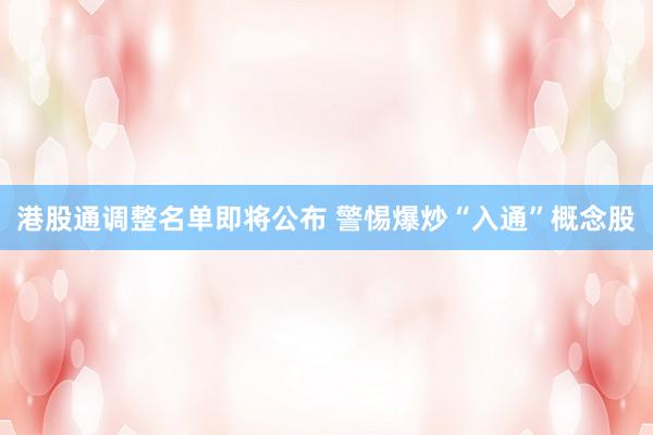 港股通调整名单即将公布 警惕爆炒“入通”概念股